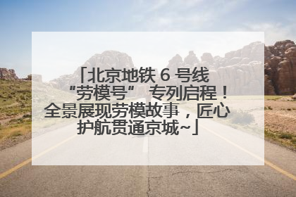 北京地铁 6 号线 “劳模号” 专列启程！全景展现劳模故事，匠心护航贯通京城~