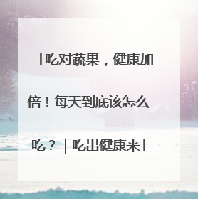 吃对蔬果，健康加倍！每天到底该怎么吃？｜吃出健康来