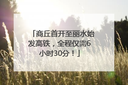 商丘首开至丽水始发高铁，全程仅需6小时30分！
