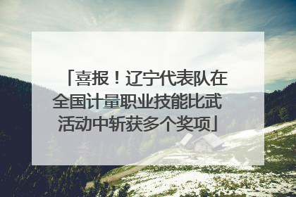 喜报！辽宁代表队在全国计量职业技能比武活动中斩获多个奖项