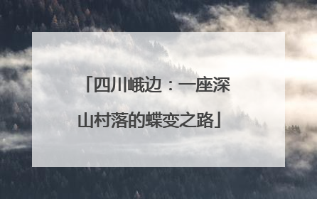 四川峨边：一座深山村落的蝶变之路