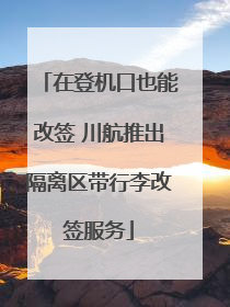 在登机口也能改签 川航推出隔离区带行李改签服务