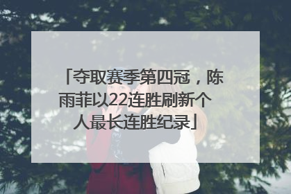 夺取赛季第四冠，陈雨菲以22连胜刷新个人最长连胜纪录