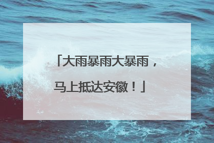 大雨暴雨大暴雨，马上抵达安徽！