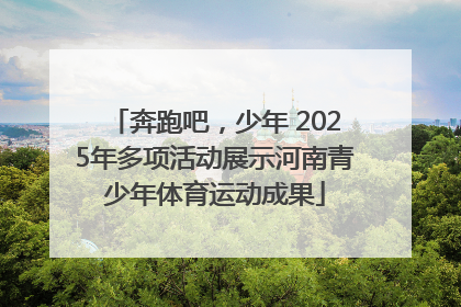 奔跑吧，少年 2025年多项活动展示河南青少年体育运动成果