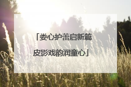 娄心护蕾启新篇 皮影戏韵润童心