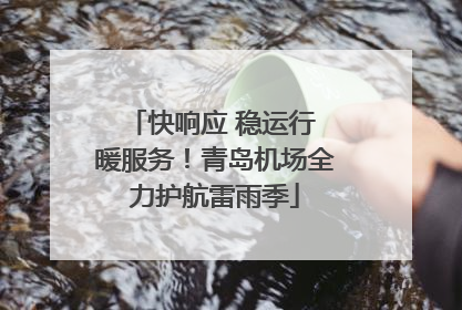 快响应 稳运行 暖服务！青岛机场全力护航雷雨季