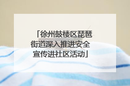 徐州鼓楼区琵琶街道深入推进安全宣传进社区活动