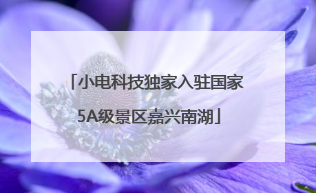 小电科技独家入驻国家5A级景区嘉兴南湖