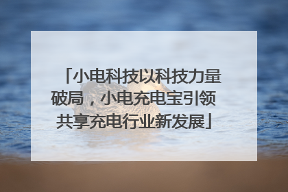 小电科技以科技力量破局，小电充电宝引领共享充电行业新发展