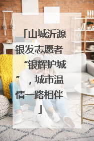 山城沂源银发志愿者“银辉护城”，城市温情一路相伴