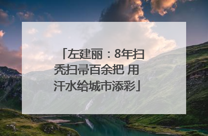 左建丽：8年扫秃扫帚百余把 用汗水给城市添彩
