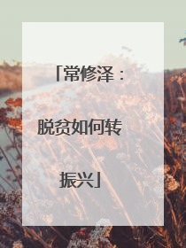 常修泽：脱贫如何转振兴