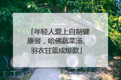 年轻人爱上自制健康餐，哈佛蔬菜汤、羽衣甘蓝成爆款