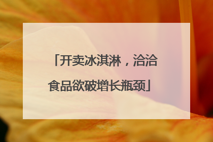 开卖冰淇淋，洽洽食品欲破增长瓶颈