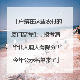 户籍在这些农村的厦门高考生，报考清华北大厦大有降分！今年公示名单来了
