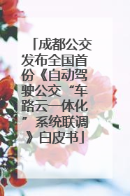 成都公交发布全国首份《自动驾驶公交“车路云一体化”系统联调》白皮书