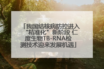我国结核病防控进入“精准化”新阶段 仁度生物TB-RNA检测技术迎来发展机遇