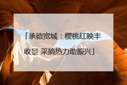 承德宽城：樱桃红映丰收景 采摘热力助振兴