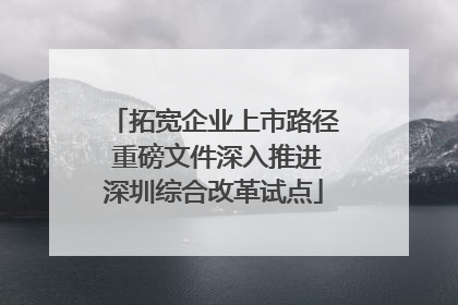 拓宽企业上市路径 重磅文件深入推进深圳综合改革试点