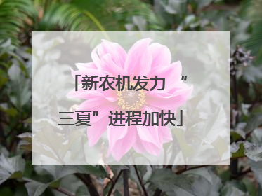 新农机发力 “三夏”进程加快