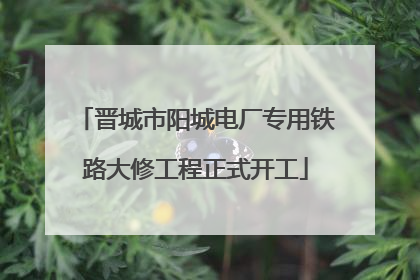 晋城市阳城电厂专用铁路大修工程正式开工