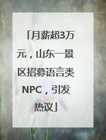 月薪超3万元，山东一景区招募语言类NPC，引发热议