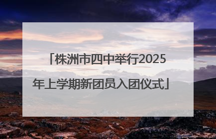 株洲市四中举行2025年上学期新团员入团仪式