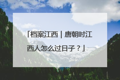 档案江西｜唐朝时江西人怎么过日子？