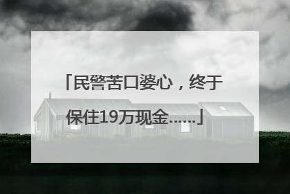 民警苦口婆心，终于保住19万现金……