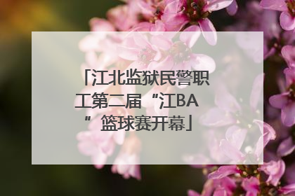 江北监狱民警职工第二届“江BA”篮球赛开幕