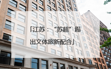江苏：“苏超”踢出文体旅新配合