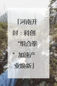 河南开封：科创“组合拳”加速产业焕新