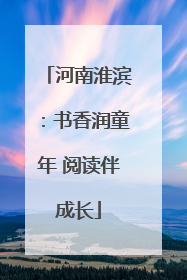河南淮滨：书香润童年 阅读伴成长