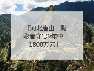河北唐山一购彩者守号9年中1800万元
