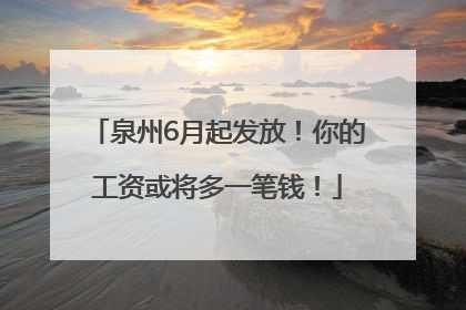 泉州6月起发放！你的工资或将多一笔钱！