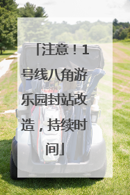 注意！1号线八角游乐园封站改造，持续时间