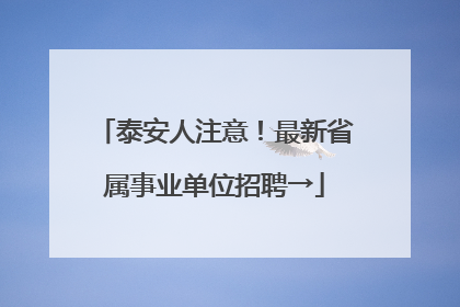 泰安人注意！最新省属事业单位招聘→