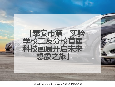 泰安市第一实验学校三友分校首届科技画展开启未来想象之旅