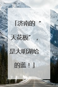 济南的“天花板”，是大明湖给的蓝！
