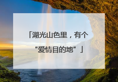 湖光山色里，有个“爱情目的地”
