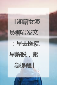 湘籍女演员柳岩发文：早去医院早解脱，紧急提醒