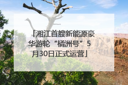 湘江首艘新能源豪华游轮“橘洲号”5月30日正式运营