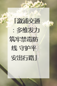 溆浦交通：多维发力筑牢禁毒防线 守护平安出行路