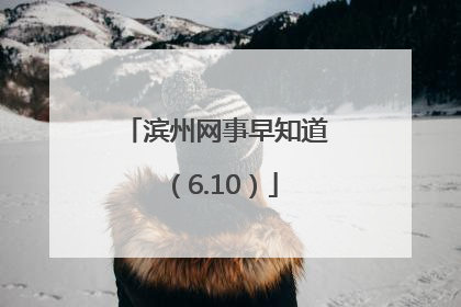 滨州网事早知道（6.10）
