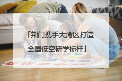 荆门携手大湾区打造全国低空研学标杆