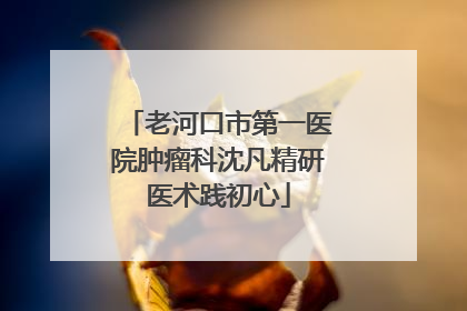 老河口市第一医院肿瘤科沈凡精研医术践初心