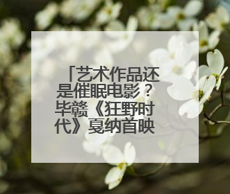 艺术作品还是催眠电影？毕赣《狂野时代》戛纳首映评论两极