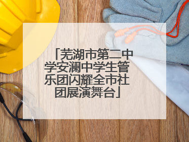 芜湖市第二中学安澜中学生管乐团闪耀全市社团展演舞台