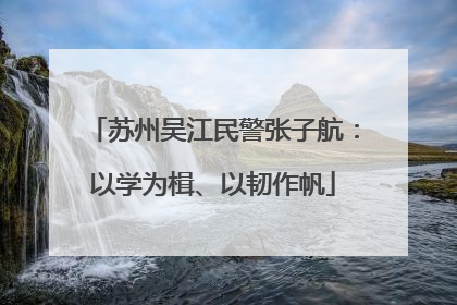 苏州吴江民警张子航：以学为楫、以韧作帆